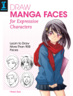 Draw Manga Faces for Expressive Characters: Learn to Draw More Than 900 Faces By Hosoi Aya Cover Image