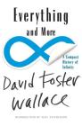 Everything and More: A Compact History of Infinity By David Foster Wallace, Neal Stephenson (Introduction by) Cover Image