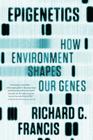 Epigenetics: How Environment Shapes Our Genes By Richard C. Francis Cover Image