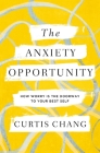 The Anxiety Opportunity: How Worry Is the Doorway to Your Best Self By Curtis Chang Cover Image