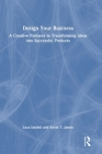 Design Your Business: A Creative Pathway to Transforming Ideas Into Successful Products Cover Image