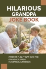Hilarious Grandpa Joke Book: Perfect Funny Gift Idea For Grandads, Dads, Husbands, & Friends: Dads By Bryon Daquila Cover Image
