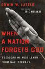 When a Nation Forgets God: 7 Lessons We Must Learn from Nazi Germany By Erwin W. Lutzer, Eric Metaxas (Foreword by) Cover Image