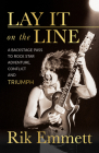 Lay It on the Line: A Backstage Pass to Rock Star Adventure, Conflict and Triumph By Rik Emmett Cover Image