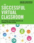 The Successful Virtual Classroom: How to Design and Facilitate Interactive and Engaging Live Online Learning By Darlene Christopher Cover Image