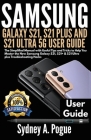 Samsung Galaxy S21, S21 Plus and S21 Ultra 5g User Guide: The Simplified Manual with Useful Tips and Tricks to Help You Master the New Samsung Galaxy By Sydney A. Pogue Cover Image