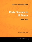 Johann Sebastian Bach - Flute Sonata in E Major - Bwv 1035 - A Score for the Flute (Classical Music Collection) Cover Image