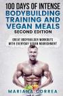 100 DAYS Of INTENSE BODYBUILDING TRAINING AND VEGAN MEALS SECOND EDITION: GREAT BODYBUILDER WORKOUTS WiTH EVERYDAY VEGAN NOURISHMENT By Mariana Correa Cover Image