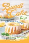 Bundt Cake Recipes: Deliciousness in Every Bite: The Ultimate Collection of Bundt Cake Treats By Jaylyn Gray Cover Image