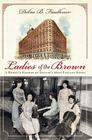 Ladies of the Brown: A Women's History of Denver's Most Elegant Hotel (Landmarks) By Debra Faulkner Cover Image