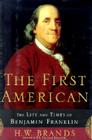 The First American: The Life and Times of Benjamin Franklin By H. W. Brands Cover Image