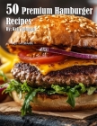 50 Premium Hamburger Recipes By Kelly Johnson Cover Image