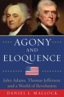 Agony and Eloquence: John Adams, Thomas Jefferson, and a World of Revolution By Daniel L. Mallock Cover Image