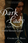 Dark Lady: A Novel of Emilia Bassano Lanyer By Charlene Ball Cover Image
