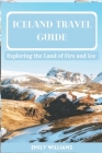 Iceland Travel Guide: Exploring the Land of Fire and Ice By Emily Williams Cover Image