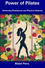 Power of Pilates: Achieving Nutritional and Physical Balance By Mabel Perry Cover Image