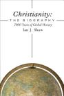 Christianity: The Biography: 2000 Years of Global History By Ian J. Shaw Cover Image
