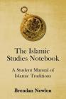 The Islamic Studies Notebook: A Student Manual of Islamic Traditions By Sean Knight, Paul Pineda, Leslie J. Acero Cover Image