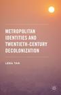 Metropolitan Identities and Twentieth-Century Decolonization By Lena Tan Cover Image