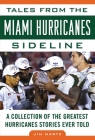 Tales from the Miami Hurricanes Sideline: A Collection of the Greatest Hurricanes Stories Ever Told By Jim Martz Cover Image