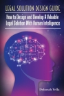 Legal Solution Design Guide: How to Design and Develop A Valuable Legal Solution with Human Intelligence Cover Image