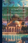A Practical Elementary Turkish Grammar By Charles James Tarring (Sir ) (Created by) Cover Image