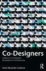 Co-Designers: Cultures of Computer Simulation in Architecture Cover Image