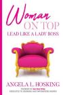 Woman on Top: Lead Like a Lady Boss By Angela Hosking Cover Image