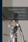 Leading Cases Simplified [microform]: a Collection of the Leading Cases of the Common Law By John D. (John Davison) 1852- Lawson (Created by) Cover Image