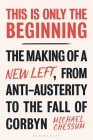 This Is Only the Beginning: The Making of a New Left, from Anti-Austerity to the Fall of Corbyn By Michael Chessum Cover Image