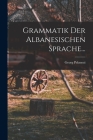 Grammatik Der Albanesischen Sprache... By Georg Pekmezi Cover Image