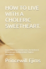 How to Live with a Choleric Sweetheart.: Living With Your Domineering, Unemotional, Inconsiderate And Insensitive Choleric Sweetheart. Cover Image