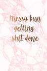 Messy bun getting shit done: Beautiful marble inspirational quote notebook ★ Personal notes ★ Daily diary ★ Office supplies 6 x 9 By Paper Juice Cover Image