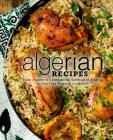 Algerian Recipes: From Algiers to Constantine, Taste all of Algeria, in One Easy Algerian Cookbook (2nd Edition) By Booksumo Press Cover Image