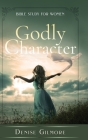 Godly Character: Bible Study for Women By Denise Gilmore Cover Image