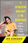 I Know What I'm Doing -- and Other Lies I Tell Myself: Dispatches from a Life Under Construction By Jen Kirkman Cover Image