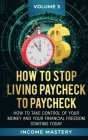 How to Stop Living Paycheck to Paycheck: How to take control of your money and your financial freedom starting today Volume 3 Cover Image