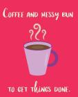 Coffee and Messy Bun to Get Things Done Cover Image