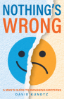 Nothing's Wrong: A Man's Guide to Managing Emotions (Gift for Men, Learn Good Communication Skills) By David Kundtz Cover Image