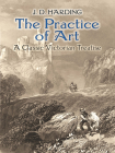 The Practice of Art: A Classic Victorian Treatise (Dover Fine Art) By J. D. Harding Cover Image
