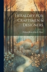 Heraldry for Craftsmen & Designers By William Henry John St Hope Cover Image