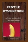 Erectile Dysfunction: A Guide For Men With Erection Problems Cover Image