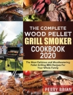 The Complete Wood Pellet Grill Smoker Cookbook 2020: The Most Delicious and Mouthwatering Pellet Grilling BBQ Recipes For Your Whole Family By Perry Brian Cover Image