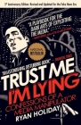 Trust Me, I'm Lying: Confessions of a Media Manipulator By Ryan Holiday Cover Image