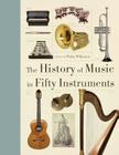 The History of Music in Fifty Instruments By Philip Wilkinson Cover Image