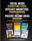 Social Media Marketing 2020: Affiliate Marketing, Dropshipping and Passive Income Ideas - 6 Books in 1 - Cutting-Edge Strategies to Start and Grow By Chandler Wright Cover Image