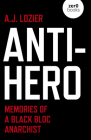 Anti-Hero: Memories of a Black Bloc Anarchist By A. J. Lozier Cover Image