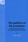 The Politics of EU Accession: Ideology, Party Strategy and the European Question in Hungary (Europe in Change) Cover Image