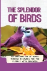 The Splendor Of Birds: An Exploration Of Birds Through Pictures For The Elderly With Dementia: Bird Photo Books For People With Alzheimer'S By Sal Baines Cover Image