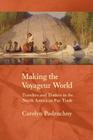 Making the Voyageur World: Travelers and Traders in the North American Fur Trade (France Overseas: Studies in Empire and Decolonization) By Carolyn Podruchny Cover Image